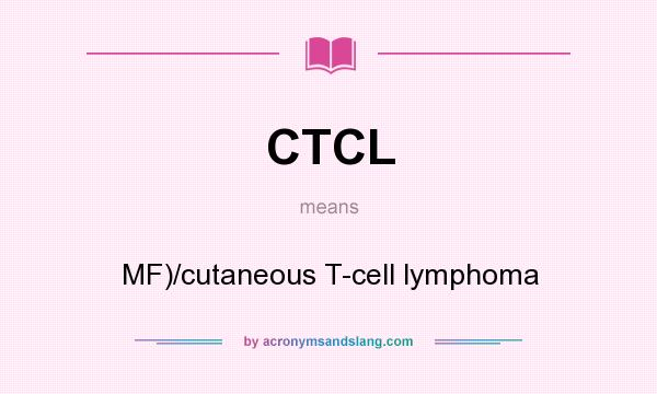 What does CTCL mean? It stands for MF)/cutaneous T-cell lymphoma