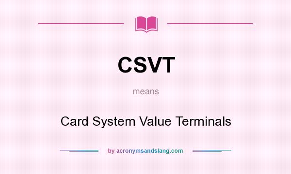 What does CSVT mean? It stands for Card System Value Terminals