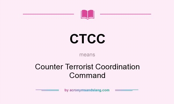 What does CTCC mean? It stands for Counter Terrorist Coordination Command