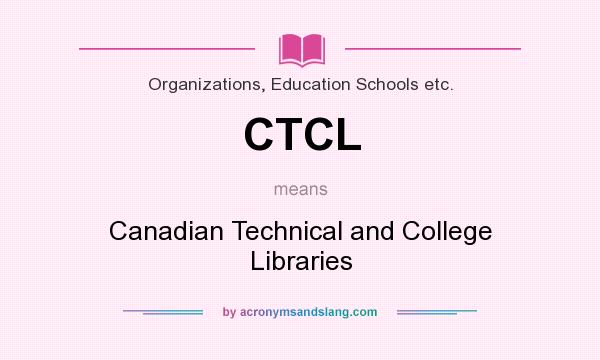 What does CTCL mean? It stands for Canadian Technical and College Libraries