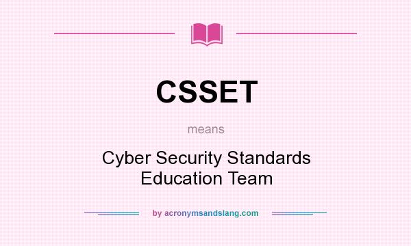 What does CSSET mean? It stands for Cyber Security Standards Education Team