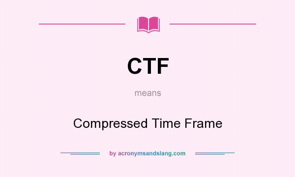 What does CTF mean? It stands for Compressed Time Frame