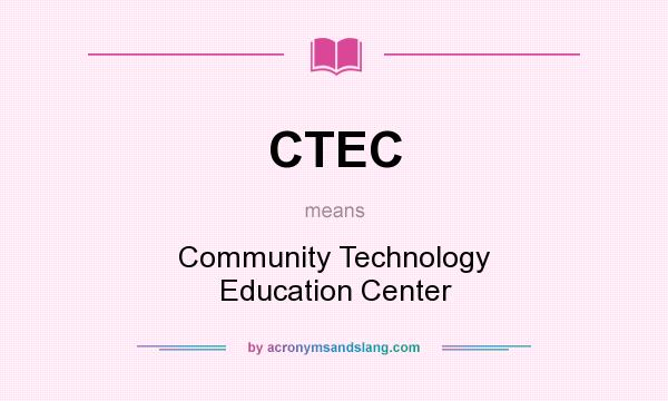 What does CTEC mean? It stands for Community Technology Education Center