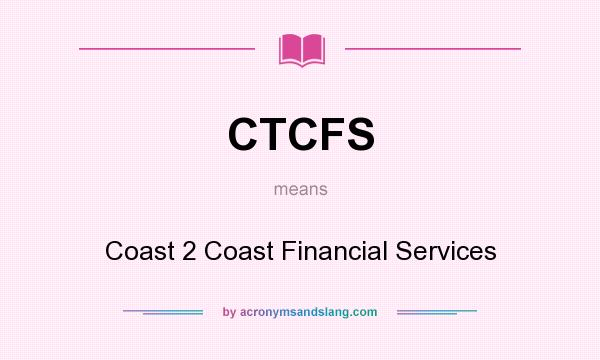 What does CTCFS mean? It stands for Coast 2 Coast Financial Services