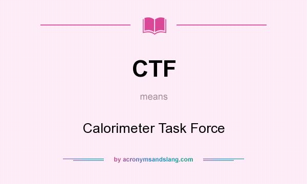 What does CTF mean? It stands for Calorimeter Task Force