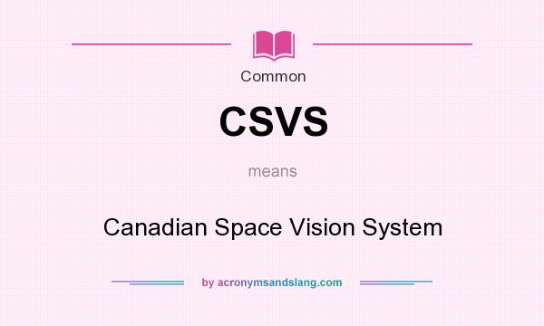 What does CSVS mean? It stands for Canadian Space Vision System