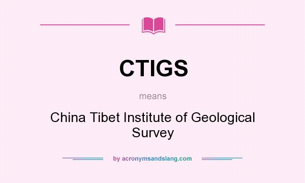 What does CTIGS mean? It stands for China Tibet Institute of Geological Survey