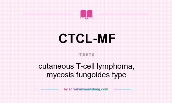 What does CTCL-MF mean? It stands for cutaneous T-cell lymphoma, mycosis fungoides type