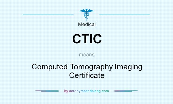What does CTIC mean? It stands for Computed Tomography Imaging Certificate