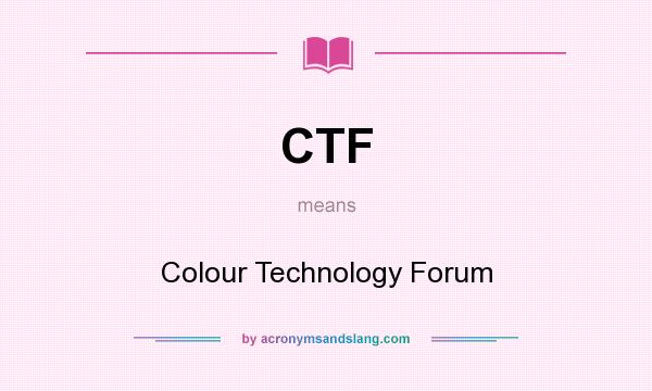 What does CTF mean? It stands for Colour Technology Forum