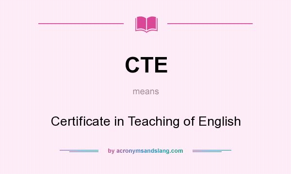 What does CTE mean? It stands for Certificate in Teaching of English