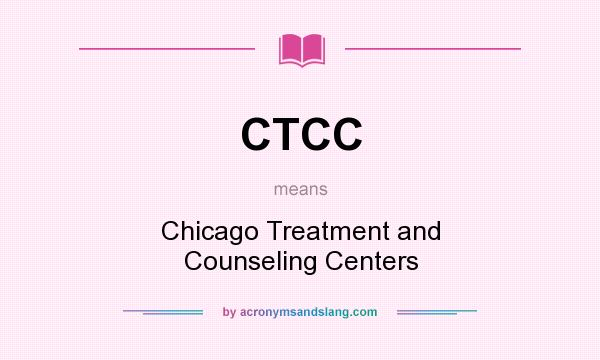 What does CTCC mean? It stands for Chicago Treatment and Counseling Centers