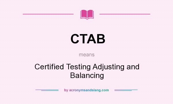 What does CTAB mean? It stands for Certified Testing Adjusting and Balancing