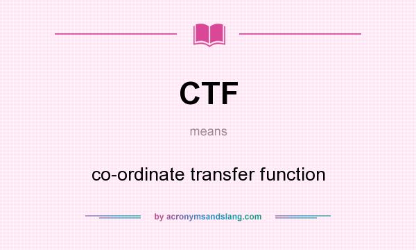 What does CTF mean? It stands for co-ordinate transfer function