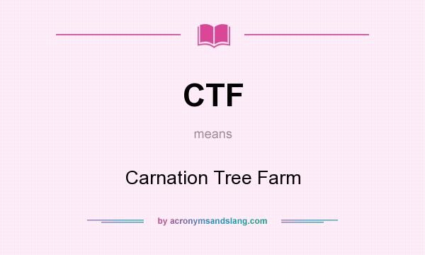 What does CTF mean? It stands for Carnation Tree Farm