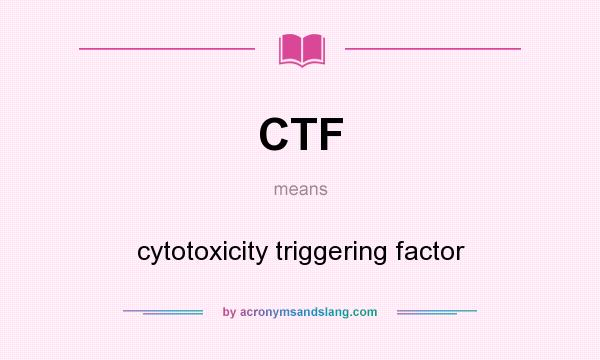 What does CTF mean? It stands for cytotoxicity triggering factor