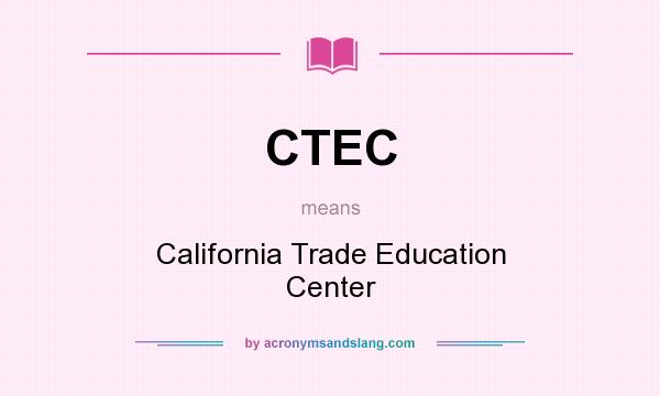What does CTEC mean? It stands for California Trade Education Center