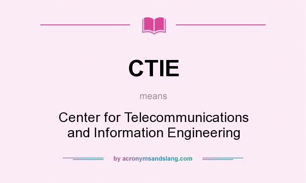 What does CTIE mean? It stands for Center for Telecommunications and Information Engineering
