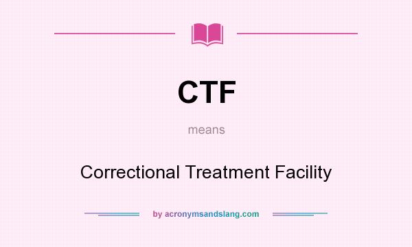What does CTF mean? It stands for Correctional Treatment Facility