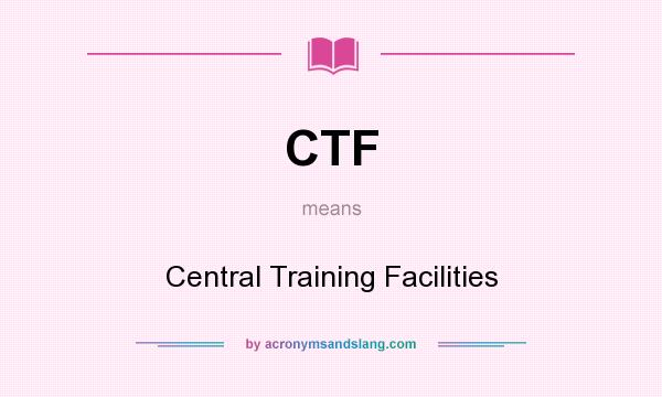 What does CTF mean? It stands for Central Training Facilities