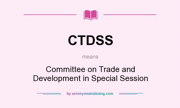 What does CTDSS mean? It stands for Committee on Trade and Development in Special Session