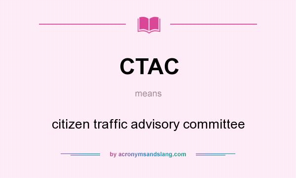 What does CTAC mean? It stands for citizen traffic advisory committee