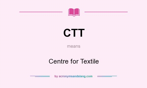 What does CTT mean? It stands for Centre for Textile