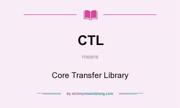 What does CTL mean? It stands for Core Transfer Library