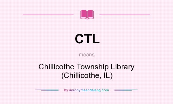 What does CTL mean? It stands for Chillicothe Township Library (Chillicothe, IL)