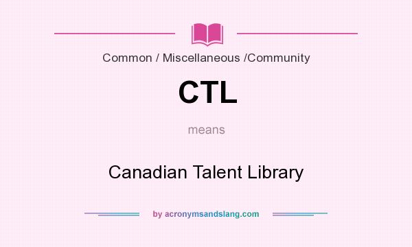 What does CTL mean? It stands for Canadian Talent Library