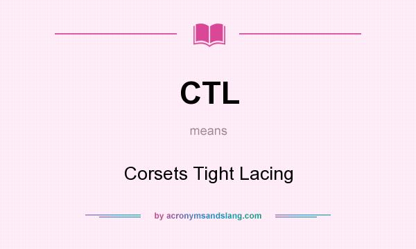 What does CTL mean? It stands for Corsets Tight Lacing