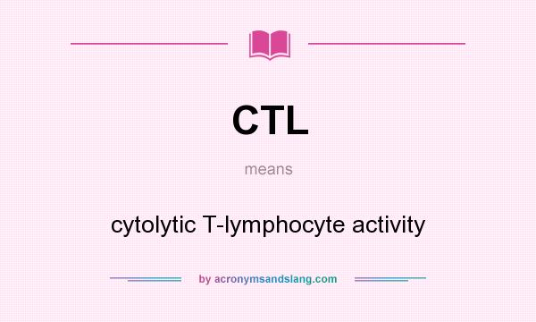 What does CTL mean? It stands for cytolytic T-lymphocyte activity