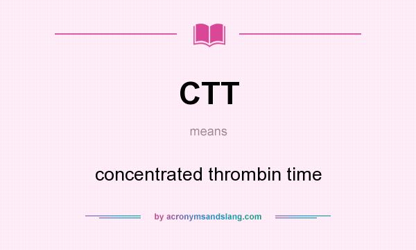 What does CTT mean? It stands for concentrated thrombin time