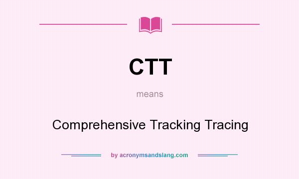 What does CTT mean? It stands for Comprehensive Tracking Tracing
