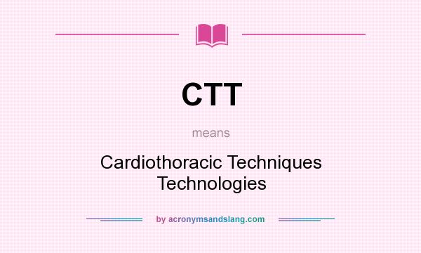 What does CTT mean? It stands for Cardiothoracic Techniques Technologies