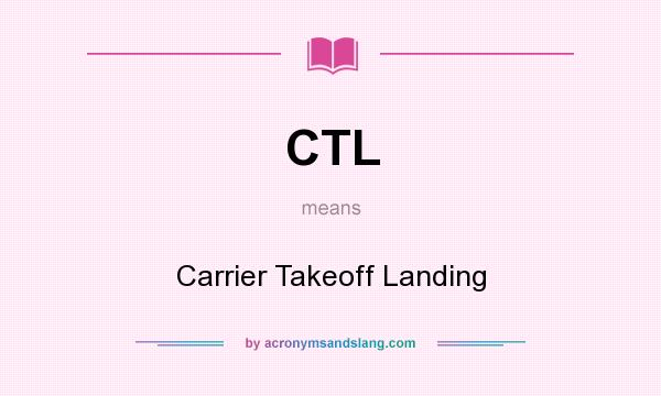 What does CTL mean? It stands for Carrier Takeoff Landing