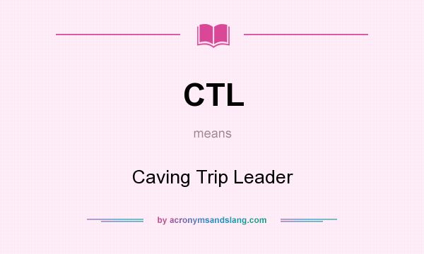 What does CTL mean? It stands for Caving Trip Leader