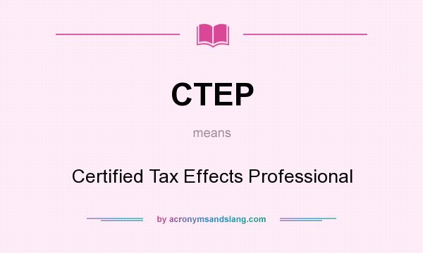 What does CTEP mean? It stands for Certified Tax Effects Professional