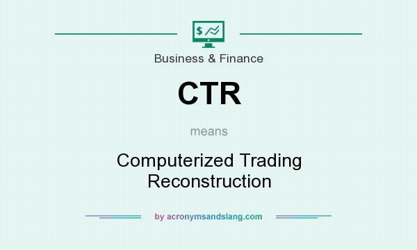 What does CTR mean? It stands for Computerized Trading Reconstruction