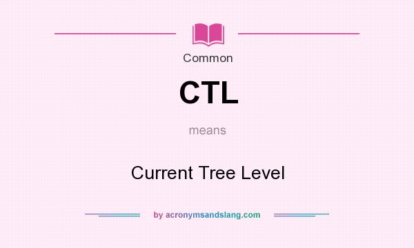 What does CTL mean? It stands for Current Tree Level