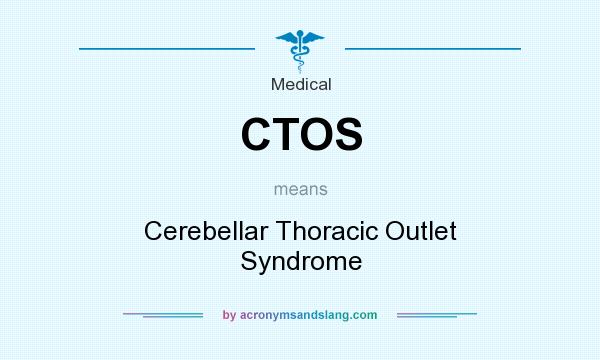 What does CTOS mean? It stands for Cerebellar Thoracic Outlet Syndrome