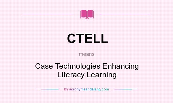 What does CTELL mean? It stands for Case Technologies Enhancing Literacy Learning