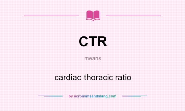 What does CTR mean? It stands for cardiac-thoracic ratio