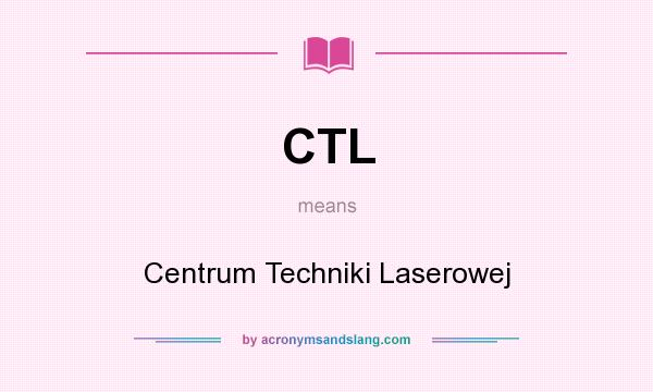 What does CTL mean? It stands for Centrum Techniki Laserowej