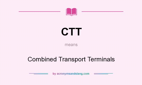 What does CTT mean? It stands for Combined Transport Terminals