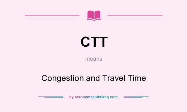 What does CTT mean? It stands for Congestion and Travel Time