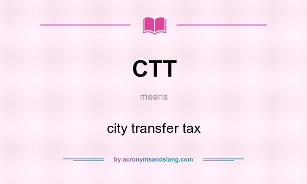 What does CTT mean? It stands for city transfer tax