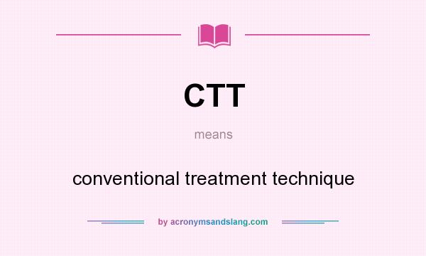 What does CTT mean? It stands for conventional treatment technique