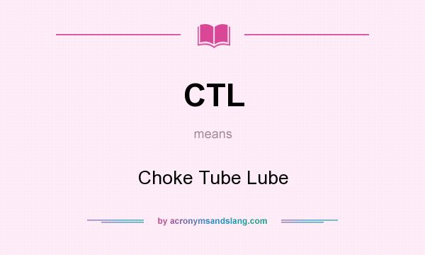 What does CTL mean? It stands for Choke Tube Lube