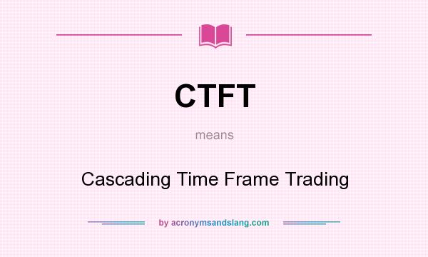 What does CTFT mean? It stands for Cascading Time Frame Trading